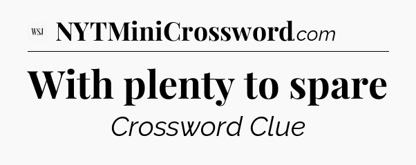 With plenty to spare - WSJ Crossword