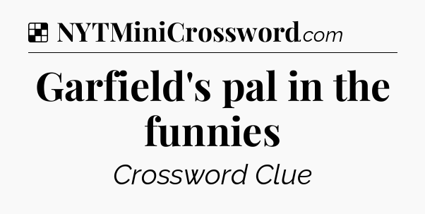 Solution: Garfield's pal in the funnies - NYT Crossword