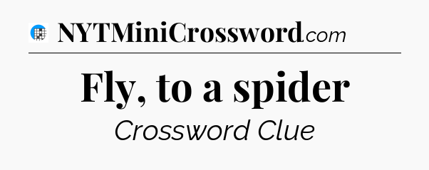 Fly, to a spider Crossword Clue