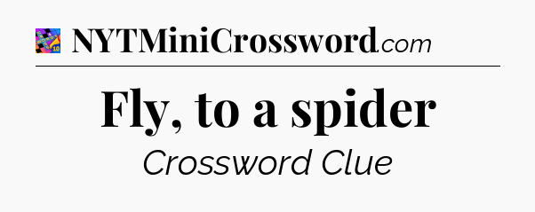 Fly, to a spider Crossword Clue
