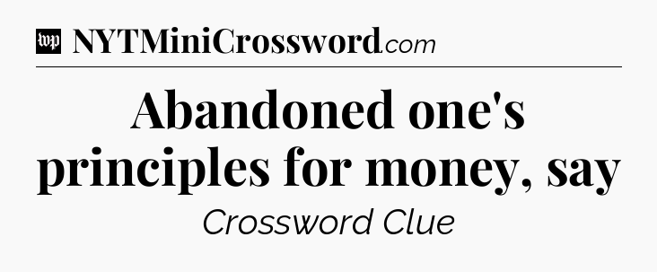 Abandoned one's principles for money, say Crossword Clue