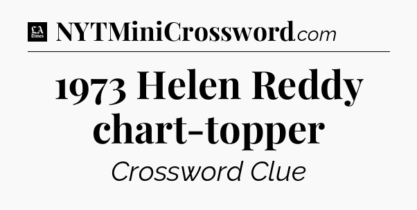 1973 Helen Reddy chart-topper - LA Times Crossword