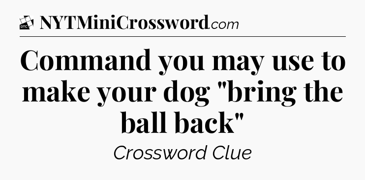 Command you may use to make your dog 