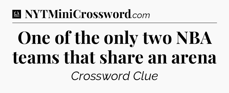 One of the only two NBA teams that share an arena - LA Times Crossword