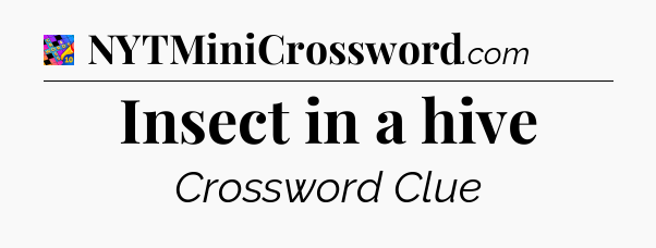 Insect in a hive Crossword Clue