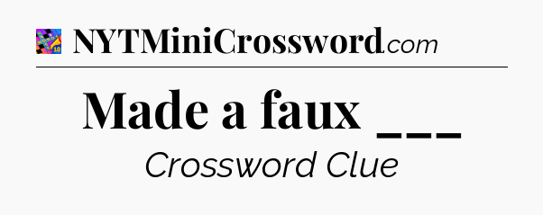 Made a faux ___ Crossword Clue