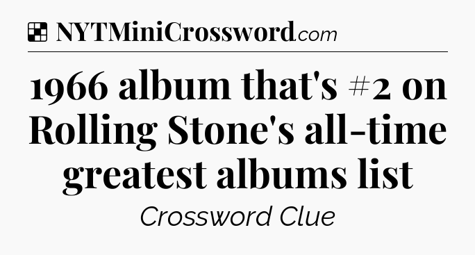 Solution: 1966 album that's #2 on Rolling Stone's all-time greatest albums list - NYT Crossword