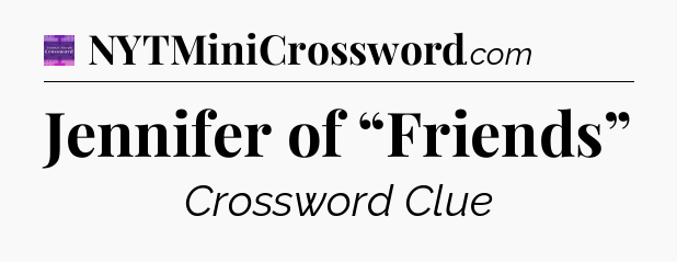 Jennifer of “Friends” - Thomas Joseph Crossword