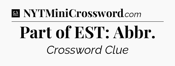Part of EST: Abbr - LA Times Crossword