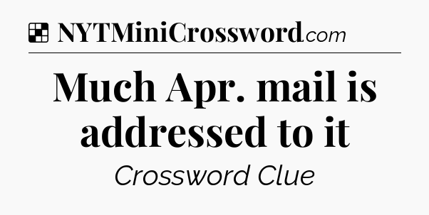 Solution: Much Apr. mail is addressed to it - NYT Crossword