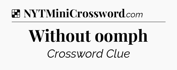 Solution: Without oomph - NYT Crossword