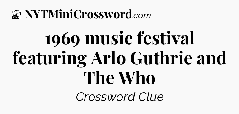 1969 music festival featuring Arlo Guthrie and The Who - Daily Themed Classic Crossword