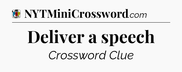 Deliver a speech Crossword Clue