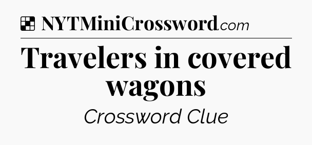 Solution: Travelers in covered wagons - NYT Crossword