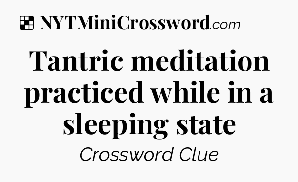 Solution: Tantric meditation practiced while in a sleeping state - NYT Crossword