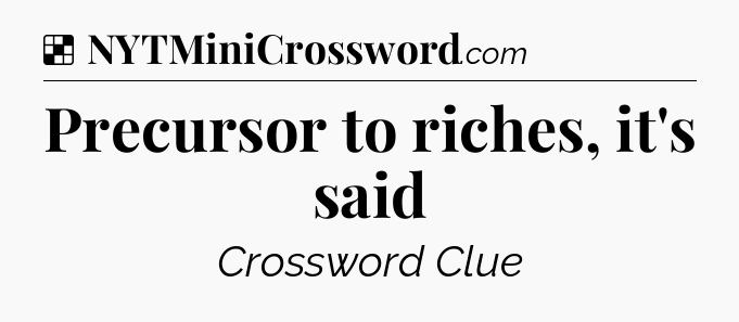 Solution: Precursor to riches, it's said - NYT Crossword