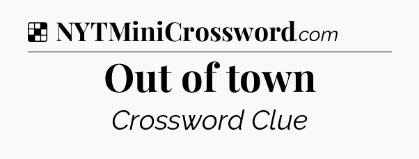 Solution: Out of town - NYT Crossword
