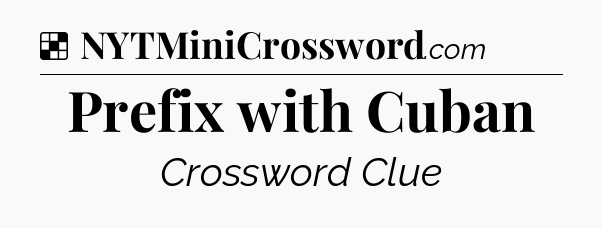 Solution: Prefix with Cuban - NYT Crossword