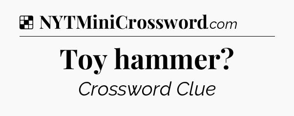 Solution: Toy hammer - NYT Crossword