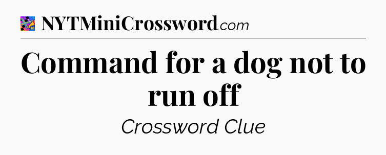 Command for a dog not to run off Crossword Clue