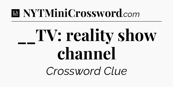 __TV: reality show channel - LA Times Crossword