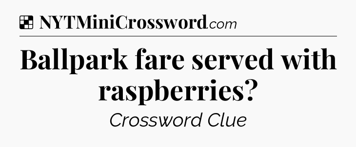 Solution: Ballpark fare served with raspberries - NYT Crossword
