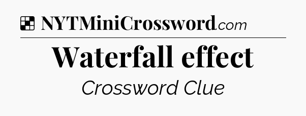 Solution: Waterfall effect - NYT Crossword