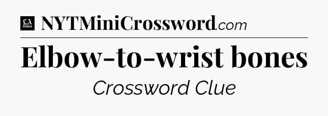 Elbow-to-wrist bones - LA Times Crossword