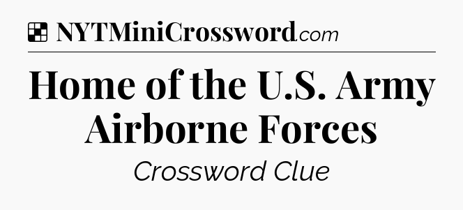 Solution: Home of the U.S. Army Airborne Forces - NYT Crossword