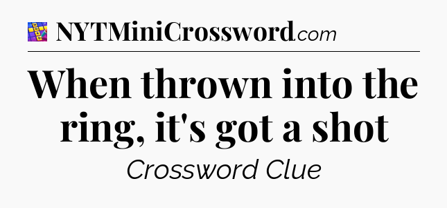 When thrown into the ring, it's got a shot Codycross