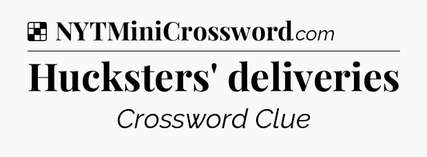 Solution: Hucksters' deliveries - NYT Crossword