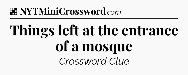 Solution: Things left at the entrance of a mosque - NYT Crossword
