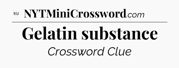 Gelatin substance - WSJ Crossword