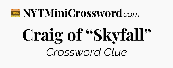 Craig of “Skyfall” - Eugene Sheffer Crossword