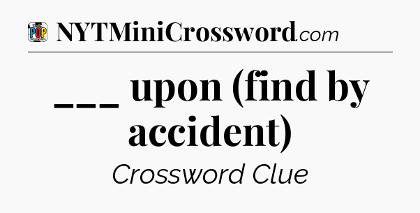 ___ upon (find by accident) Crossword Clue