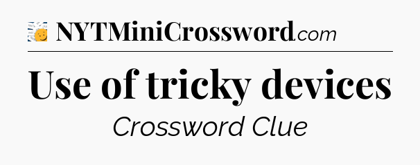 Use of tricky devices - 7 Little Words