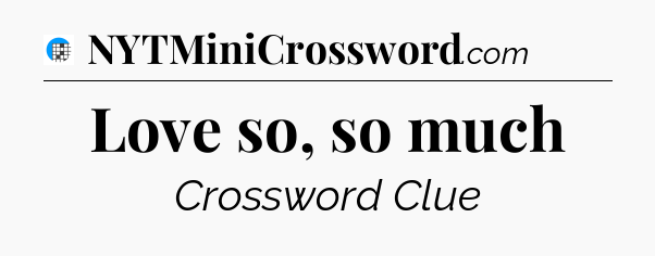 Love so, so much Crossword Clue