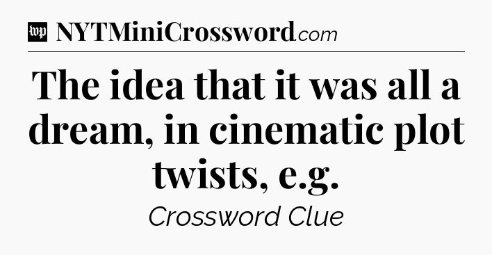 The idea that it was all a dream, in cinematic plot twists, e.g Crossword Clue