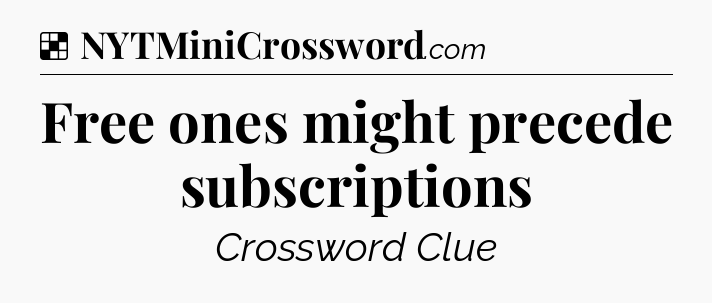Solution: Free ones might precede subscriptions - NYT Crossword