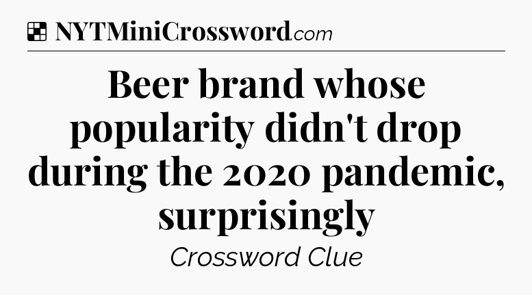Solution: Beer brand whose popularity didn't drop during the 2020 pandemic, surprisingly - NYT Crossword