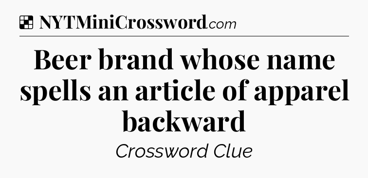 Solution: Beer brand whose name spells an article of apparel backward - NYT Crossword