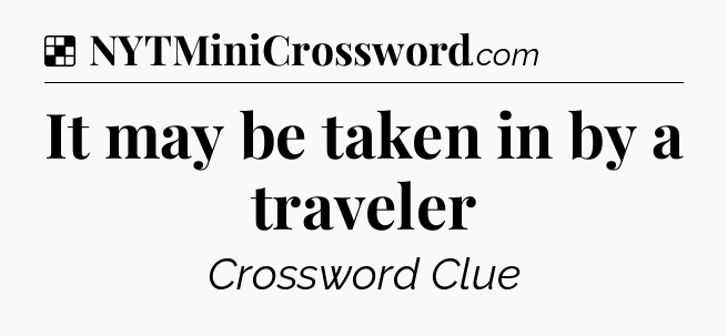 Solution: It may be taken in by a traveler - NYT Crossword