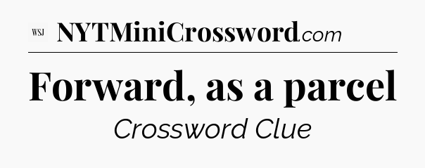 Forward, as a parcel - WSJ Crossword
