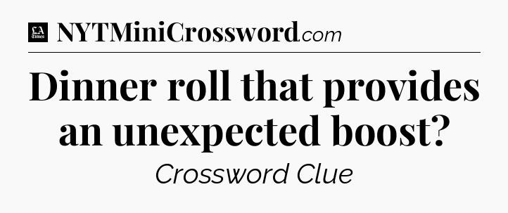Dinner roll that provides an unexpected boost - LA Times Crossword