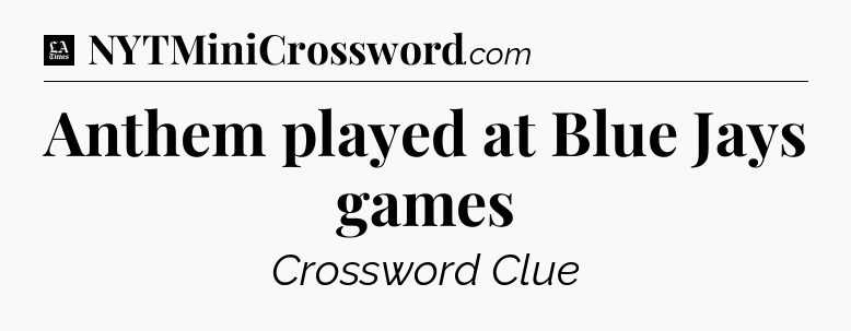 Anthem played at Blue Jays games - LA Times Crossword