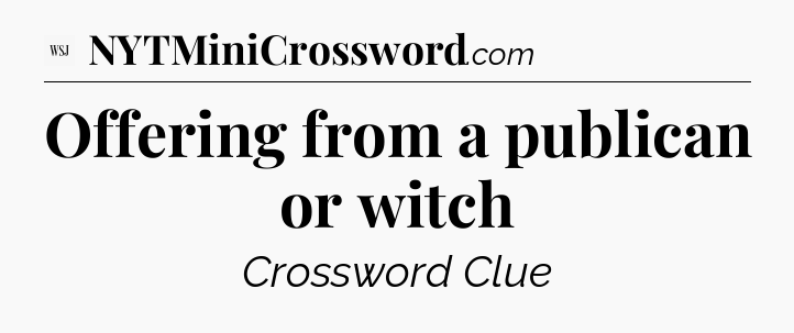 Offering from a publican or witch - WSJ Crossword