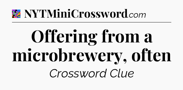 Offering from a microbrewery, often Crossword Clue