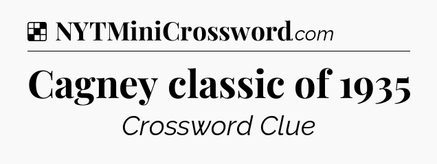 Solution: Cagney classic of 1935 - NYT Crossword