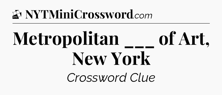Metropolitan ___ of Art, New York - Daily Themed Classic Crossword