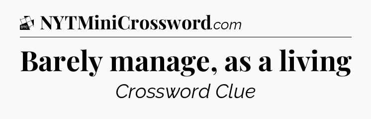 Barely manage, as a living - Daily Themed Classic Crossword